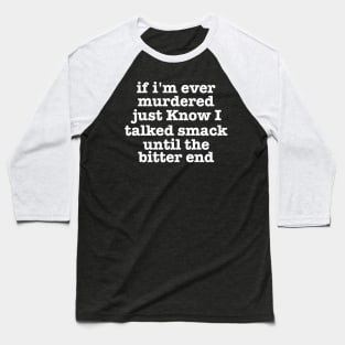 if I'm Ever Murdered Just Know I Talked Smack Until The Bitter End Shirt, Funny Shirt, True Crime Junkie tee Baseball T-Shirt